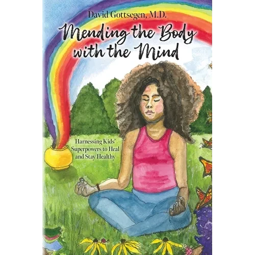 Mending the Body with the Mind: Harnessing Kids' Superpowers to Heal and Stay Healthy - Paperback