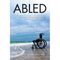Abled: Follow Your Dreams, and the Naysayers Be Damned. Nothing Great Was Ever Achieved by Allowing Others to Define Your Limits. - Paperback