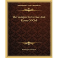 The Vampire In Greece And Rome Of Old - Paperback