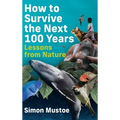 How to Survive the Next 100 Years: Lessons from Nature - Hardcover