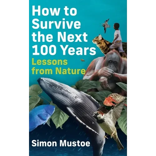 How to Survive the Next 100 Years: Lessons from Nature - Hardcover