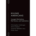 Killing Americans: Insurgent Motivations, Risk Factors, and Implications - Paperback