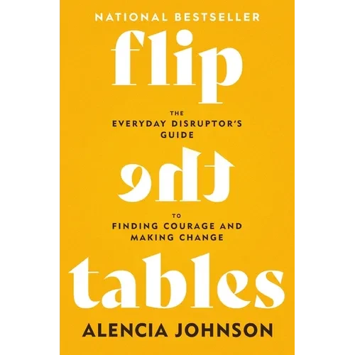 Flip the Tables: The Everyday Disruptor's Guide to Finding Courage and Making Change - Paperback