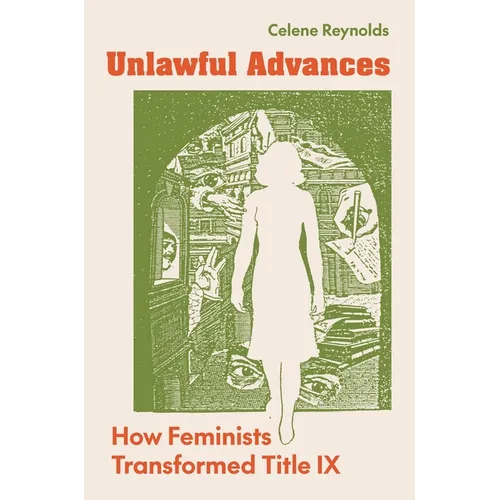 Unlawful Advances: How Feminists Transformed Title IX