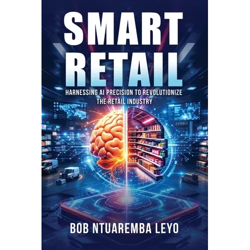 Smart Retail: Harnessing AI Precision to Revolutionize the Retail Industry - Paperback