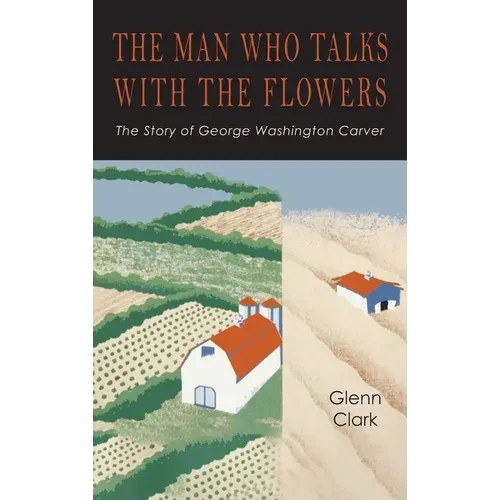 The Man Who Talks with the Flowers: The Intimate Life Story of Dr. George Washington Carver - Hardcover