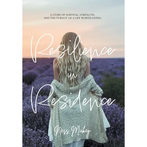 Resilience in Residence: A Story of Survival, Strength, and the Pursuit of a Life Worth Living. - Hardcover