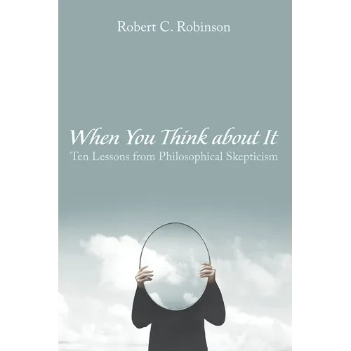 When You Think about It: Ten Lessons from Philosophical Skepticism - Paperback