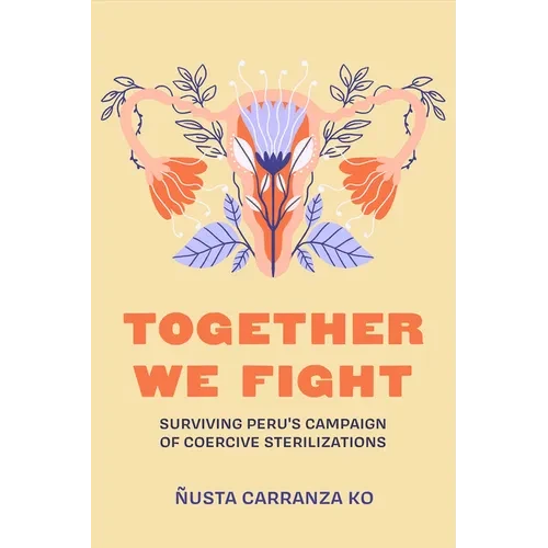 Together We Fight: Surviving Peru's Campaign of Coercive Sterilizations - Hardcover