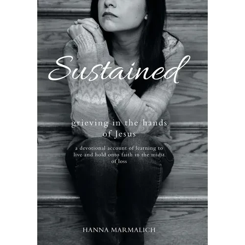Sustained: grieving in the hands of Jesus a devotional account of learning to live and hold onto faith in the midst of loss - Hardcover