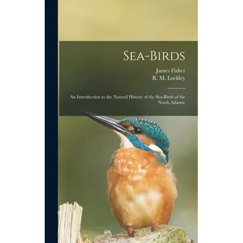 Sea-birds: an Introduction to the Natural History of the Sea-birds of the North Atlantic - Hardcover
