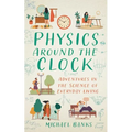 Physics Around the Clock: Adventures in the Science of Everyday Living - Paperback