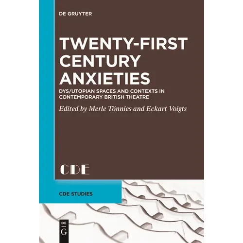 Twenty-First Century Anxieties: Dys/Utopian Spaces and Contexts in Contemporary British Theatre - Paperback