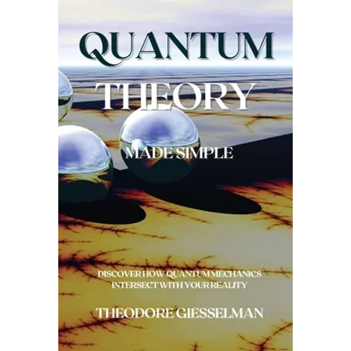 Quantum Theory Made Simple: Discover how Quantum Mechanics Intersect with Your Reality - Paperback