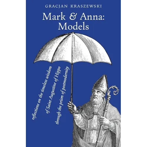 Mark and Anna, Models: reflections on the timeless wisdom of Saint Augustine of Hippo through the prism of postmodernity - Paperback