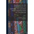Journal Of An Expedition To Explore The Course And Termination Of The Niger; Volume 1 - Hardcover