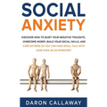 Social Anxiety: Discover How to Quiet Your Negative Thoughts, Overcome Worry, Build Your Social Skills, and Cure Shyness so You Can Have Small Talk wi - Hardcover