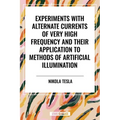 Experiments with Alternate Currents of Very High Frequency and Their Application to Methods of Artificial Illumination - Paperback