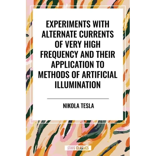Experiments with Alternate Currents of Very High Frequency and Their Application to Methods of Artificial Illumination - Paperback