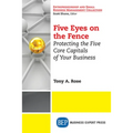 Five Eyes On the Fence: Protecting the Five Core Capitals of Your Business - Paperback