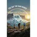 The Day the Dam Burst: Innocence - Confusion - Pain - Trauma - Relief - Hardcover