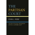 Partisan Court: The Era of Political Partisanship on the U.S. Supreme Court - Paperback
