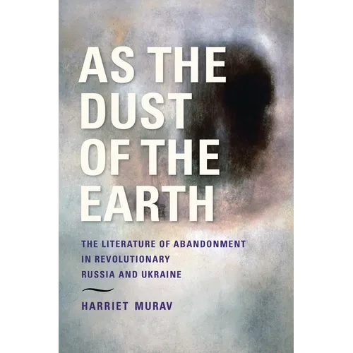 As the Dust of the Earth: The Literature of Abandonment in Revolutionary Russia and Ukraine - Hardcover