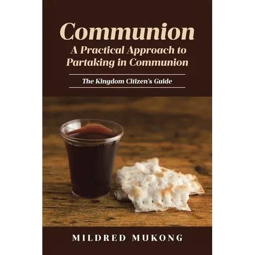 Communion A Practical Approach to Partaking in Communion: The Kingdom Citizen's Guide - Paperback