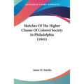 Sketches Of The Higher Classes Of Colored Society In Philadelphia (1841) - Paperback