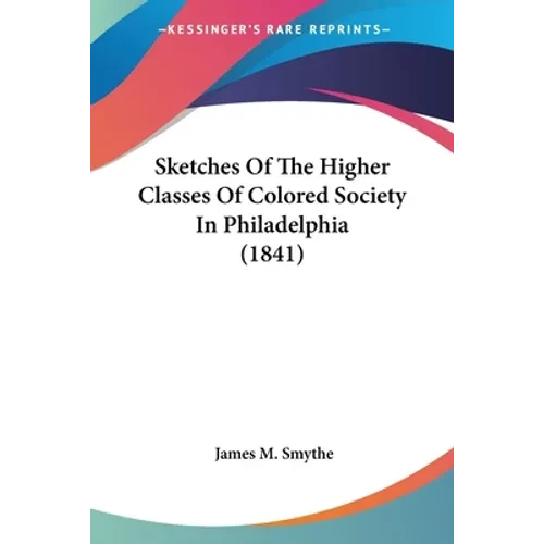 Sketches Of The Higher Classes Of Colored Society In Philadelphia (1841) - Paperback