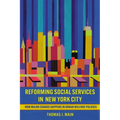 Reforming Social Services in New York City: How Major Change Happens in Urban Welfare Policies - Paperback