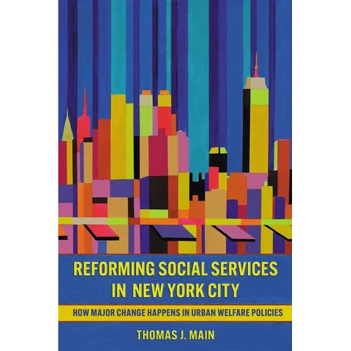 Reforming Social Services in New York City: How Major Change Happens in Urban Welfare Policies - Paperback