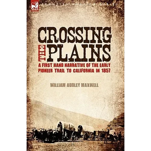 Crossing the Plains: a First Hand Narrative of the Early Pioneer Trail to California in 1857 - Hardcover