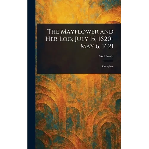The Mayflower and Her Log; July 15, 1620-May 6, 1621 - Hardcover
