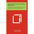 Happiness Begins Before Breakfast: Thoughts on the Meaning of Life and How to Live It More Fully - Hardcover