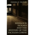 Sherlock Holmes and the Mystery of The Faceless Corpse - Hardcover