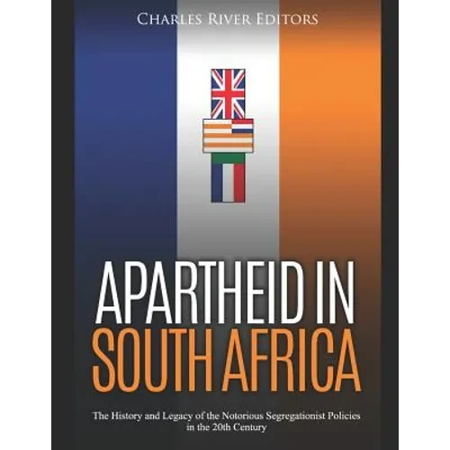 Apartheid in South Africa: The History and Legacy of the Notorious Segregationist Policies in the 20th Century - Paperback