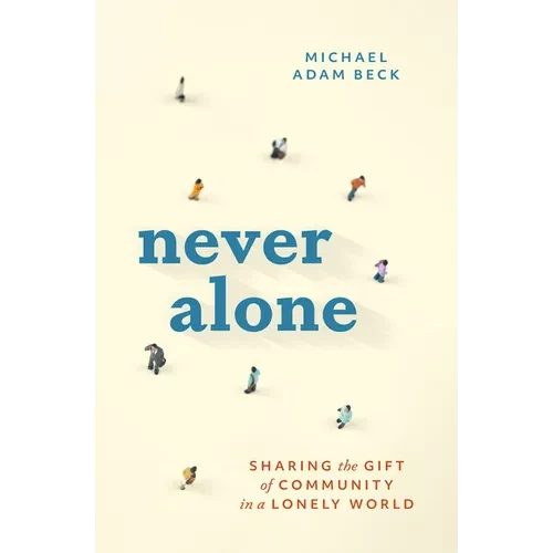 Never Alone: Sharing the Gift of Community in a Lonely World - Hardcover