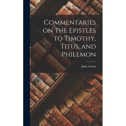Commentaries on the Epistles to Timothy, Titus, and Philemon - Hardcover