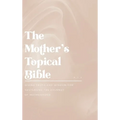 The Mother's Topical Bible: Divine Truth and Wisdom for Navigating the Journey of Motherhood - Hardcover