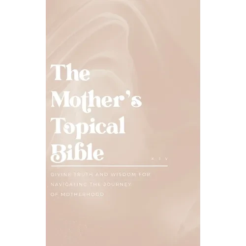 The Mother's Topical Bible: Divine Truth and Wisdom for Navigating the Journey of Motherhood - Hardcover