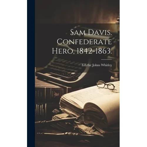Sam Davis. Confederate Hero, 1842-1863. - Hardcover