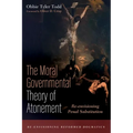 The Moral Governmental Theory of Atonement: Re-Envisioning Penal Substitution - Hardcover