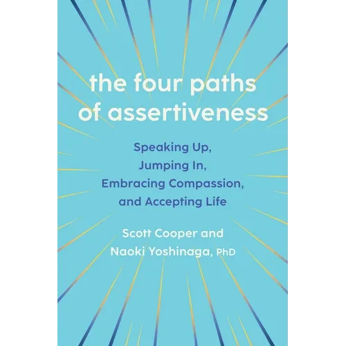The Four Paths of Assertiveness: Speaking Up, Jumping In, Embracing Compassion, and Accepting Life - Paperback