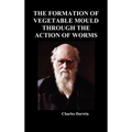 The Formation of Vegetable Mould Through the Action of Worms - Hardcover