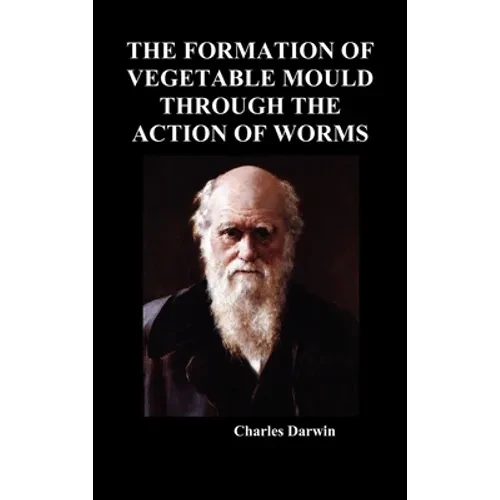 The Formation of Vegetable Mould Through the Action of Worms - Hardcover