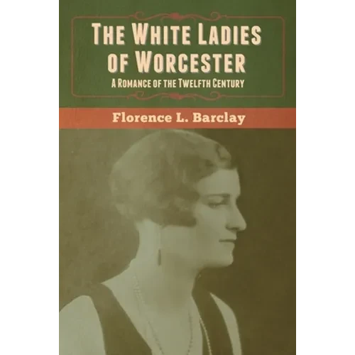 The White Ladies of Worcester: A Romance of the Twelfth Century - Paperback