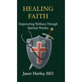 Healing Faith: Empowering Wellness Through Spiritual Warfare - Hardcover