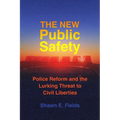 The New Public Safety: Police Reform and the Lurking Threat to Civil Liberties - Paperback