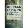 Ripples of Hope in the Mississippi Delta: Charting the Health Equity Policy Agenda - Hardcover